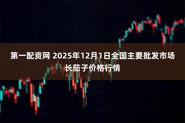 第一配资网 2025年12月1日全国主要批发市场长茄子价格行情