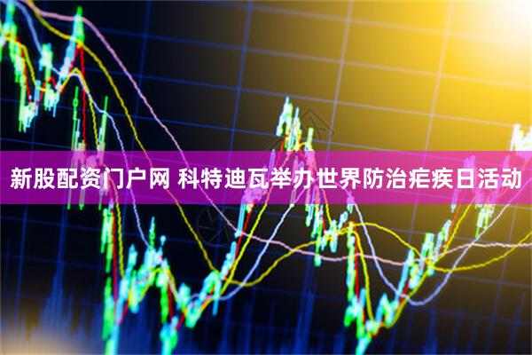新股配资门户网 科特迪瓦举办世界防治疟疾日活动